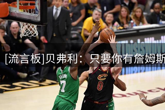 [流言板]贝弗利：只要你有詹姆斯和其他明星球员，那就具备争冠底蕴